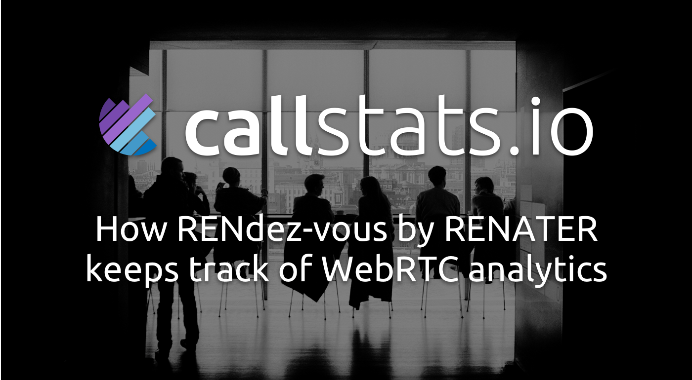 how RENATER’s tech team uses callstats.io to measure and analyze business metrics for RENdez-vous